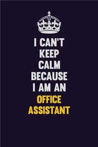 I can't Keep Calm Because I Am An Office Assistant
