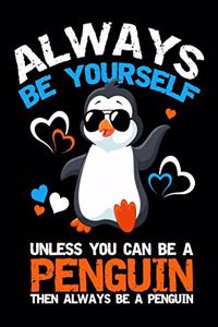 Always Be Yourself Unless You Can Be a Penguin Then Always Be a Penguin Notebook