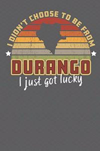 I Didn't Choose to Be From Durango I Just Got Lucky