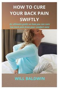 How to Cure Your Back Pain Swiftly