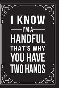 I Know I'm a Handful, That's Why You Have Two Hands