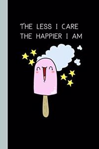 The Less I Care The Happier I Am