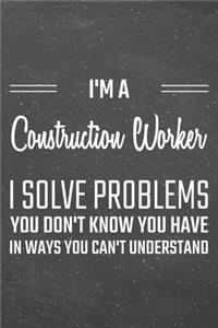 I'm a Construction Worker I Solve Problems You Don't Know You Have