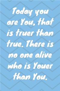 Today you are you, that is truer than true. There is no one alive who is youer than you. Happy 80th Birthday!