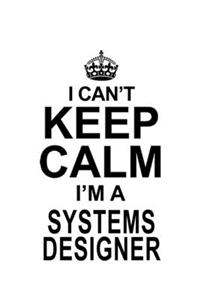 I Can't Keep Calm I'm A Systems Designer