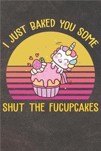 I Just Baked You Some Shut The Fucupcakes