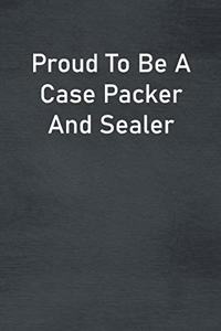 Proud To Be A Case Packer And Sealer