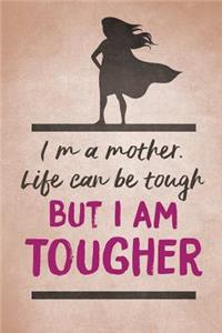 I'm A Mother. Life Can Be Tough But I Am Tougher