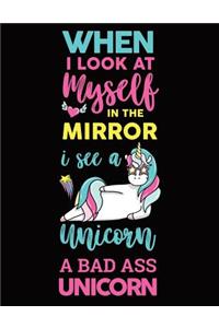 When I Look At Myself In The Mirror I See A Unicorn A Bad Ass Unicorn