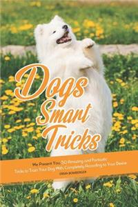 Dogs Smart Tricks: We Present You, 50 Amazing and Fantastic Tricks to Train Your Dog With, Completely According to Your Desire