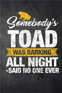 Somebody's Toad Was Barking All Night Said No One Ever