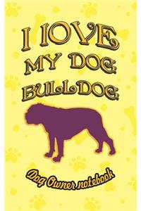 I Love My Dog Bulldog - Dog Owner Notebook