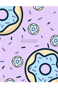 Donut Worry. Be Happy.: Cute Donut Notebook Journal - 110 Pages - 8.5x11 - Wide-Ruled, Lined, White Pages - Composition Book
