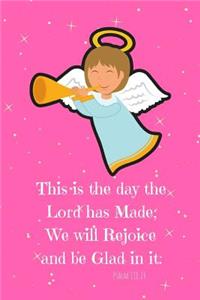 This Is the Day the Lord Has Made, We Will Rejoice and Be Glad in It-Psalm 118