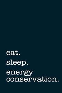 Eat. Sleep. Energy Conservation. - Lined Notebook