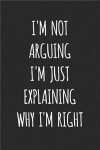 I'm Not Arguing I'm Just Explaining Why I'm Right