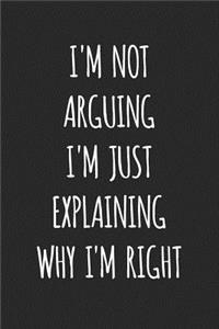 I'm Not Arguing I'm Just Explaining Why I'm Right