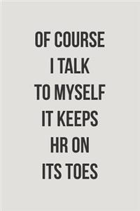 Of Course I Talk to Myself It Keeps HR on Its Toes