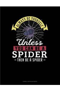 Always Be Yourself Unless You Can Be a Spider Then Be a Spider