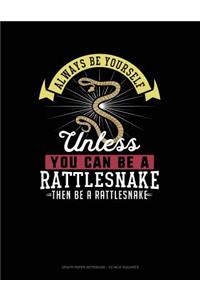 Always Be Yourself Unless You Can Be a Rattlesnake Then Be a Rattlesnake