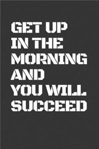 Get Up In The Morning And You Will Succeed