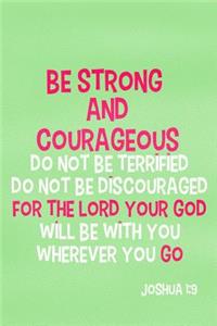 Be Strong and Courageous Do Not Be Terrified Do Not Be Discouraged for the Lord Your God Will Be with You Whenever You Go - Joshua 1