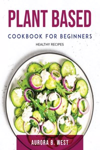 Plant Based Cookbook For Beginners