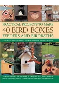 Practical Projects to Make 40 Bird Boxes, Feeders and Birdbaths