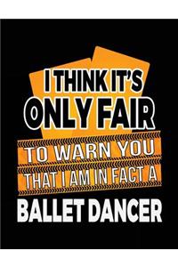 I Think It's Only Fair To Warn You That I Am In Fact A Ballet Dancer