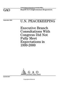 U.N. Peacekeeping: Executive Branch Consultations with Congress Did Not Fully Meet Expectations in 19992000