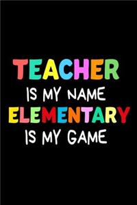 Teacher Is My Name Elementary Is My Game
