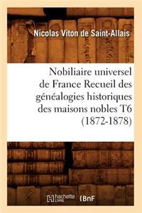 Nobiliaire Universel de France Recueil Des Généalogies Historiques Des Maisons Nobles T6 (1872-1878)