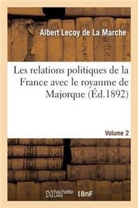 Les Relations Politiques de la France Avec Le Royaume de Majorque Vol. 2