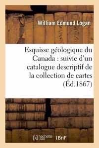 Esquisse Géologique Du Canada: Suivie d'Un Catalogue Descriptif de la Collection de Cartes