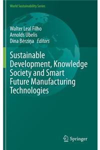 Sustainable Development, Knowledge Society and Smart Future Manufacturing Technologies