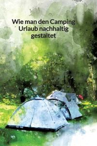 Wie man den Camping Urlaub nachhaltig gestaltet