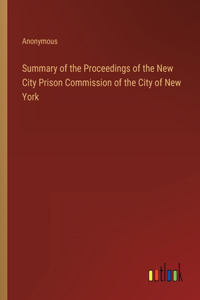 Summary of the Proceedings of the New City Prison Commission of the City of New York