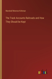 Track Accounts Railroads and How They Should be Kept