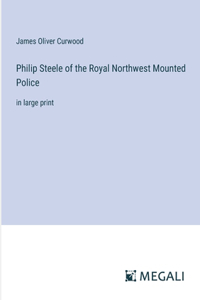 Philip Steele of the Royal Northwest Mounted Police