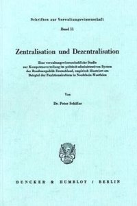 Zentralisation Und Dezentralisation: Eine Verwaltungswissenschaftliche Studie Zur Kompetenzverteilung Im Politisch-Administrativen System Der Bundesrepublik Deutschland, Empirisch Illus