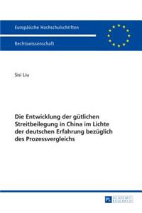 Entwicklung Der Guetlichen Streitbeilegung in China Im Lichte Der Deutschen Erfahrung Bezueglich Des Prozessvergleichs