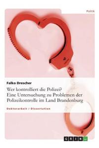 Wer kontrolliert die Polizei? Eine Untersuchung zu Problemen der Polizeikontrolle im Land Brandenburg