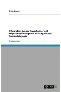 Integration junger Erwachsener mit Migrationshintergrund als Aufgabe der Sozialpädagogik