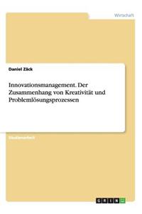 Innovationsmanagement. Der Zusammenhang von Kreativität und Problemlösungsprozessen