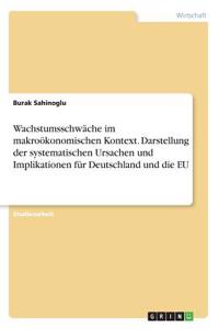 Wachstumsschwäche im makroökonomischen Kontext. Darstellung der systematischen Ursachen und Implikationen für Deutschland und die EU