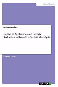 Impact of Agribusiness on Poverty Reduction in Rwanda. A Statistical Analysis