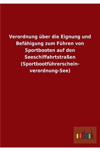 Verordnung über die Eignung und Befähigung zum Führen von Sportbooten auf den Seeschiffahrtstraßen (Sportbootführerschein- verordnung-See)