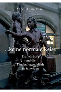 ... keine normale Reise ...: Eva Warburg und die Kinder/Jugend-Alijah in Schweden