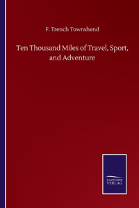 Ten Thousand Miles of Travel, Sport, and Adventure