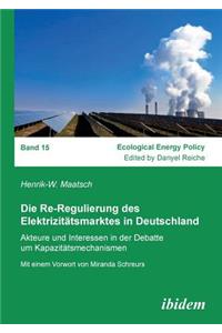 Re-Regulierung des Elektrizitätsmarktes in Deutschland. Akteure und Interessen in der Debatte um Kapazitätsmechanismen
